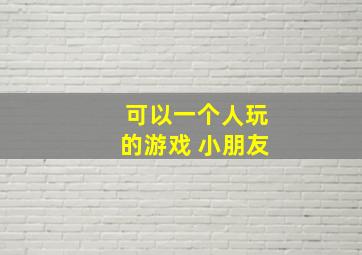 可以一个人玩的游戏 小朋友